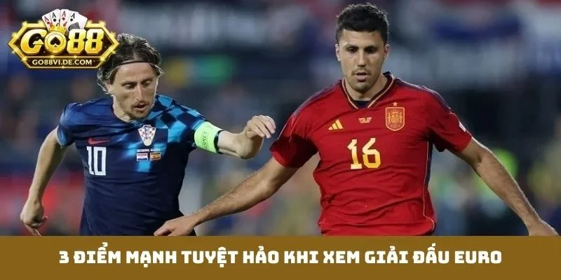 3 điểm mạnh tuyệt hảo khi xem giải đấu EURO