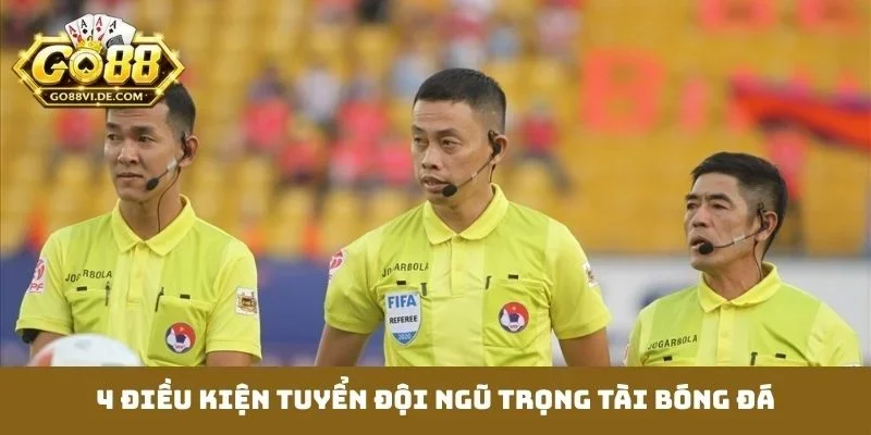 4 điều kiện tuyển đội ngũ trọng tài bóng đá