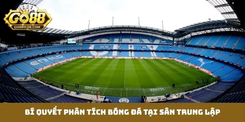 Bí quyết phân tích bóng đá tại sân trung lập