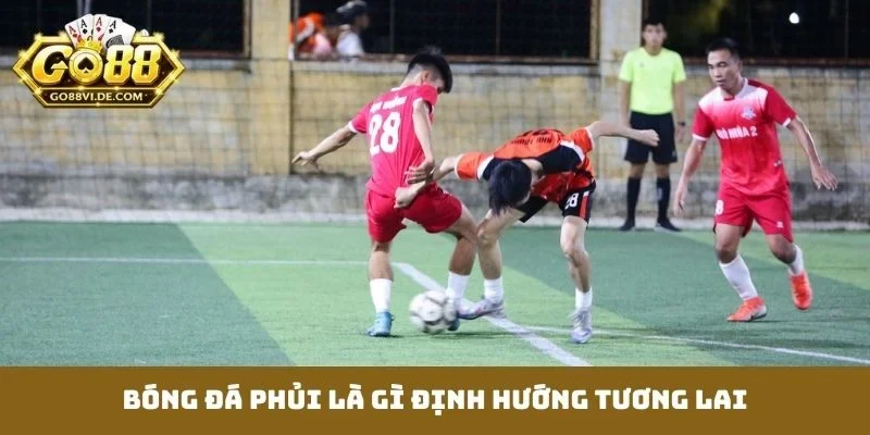 Bóng đá phủi là gì định hướng tương lai