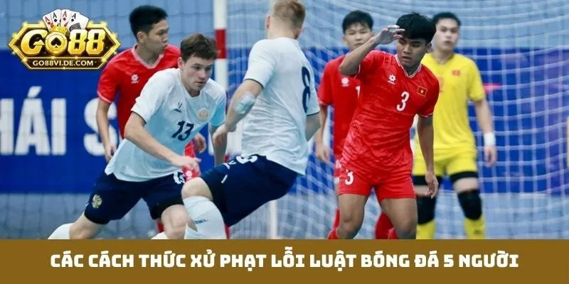 Luật Bóng Đá 5 Người - Cẩm Nang Bỏ Túi Cho Mọi đội tuyển 4 Các cách thức xử phạt lỗi luật bóng đá 5 người