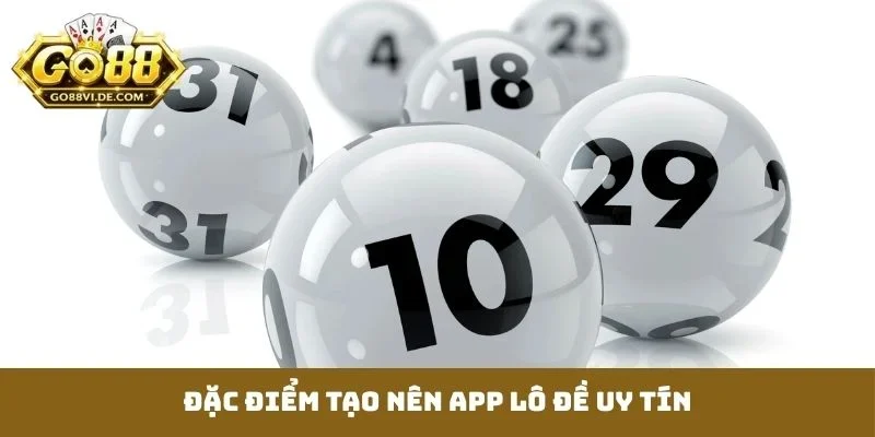 App Lô Đề - Cẩm Nang Lựa Chọn Địa Điểm Tối Ưu Lợi Nhuận 2 Đặc điểm tạo nên app lô đề uy tín