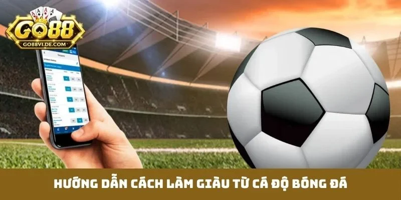 Cách làm giàu từ cá độ bóng đá