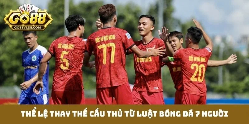 Luật Bóng Đá 7 Người - Kiến Thức Vững Chắc Trước Giờ G 4 Thể lệ thay thế cầu thủ từ luật bóng đá 7 người