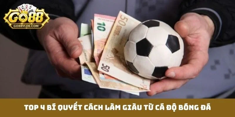 Top 4 bí quyết cách làm giàu từ cá độ bóng đá