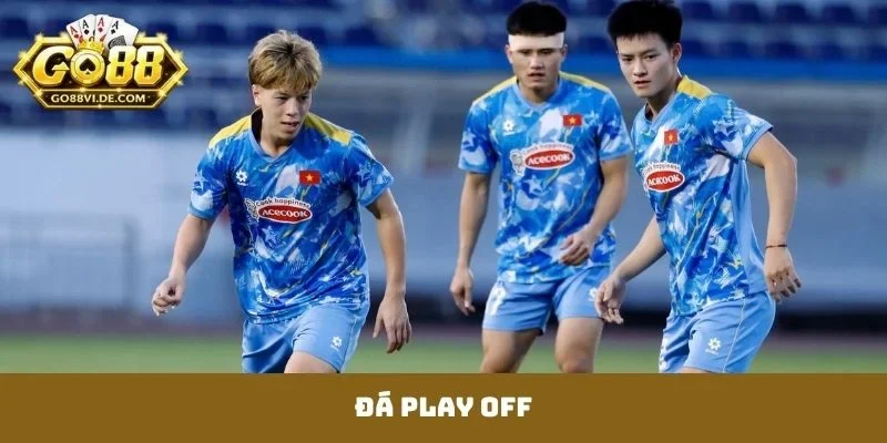 Đá Play Off - Cuộc Chiến Sinh Tử Định Đoạt Vé Thăng Hạng 1 Đá Play Off