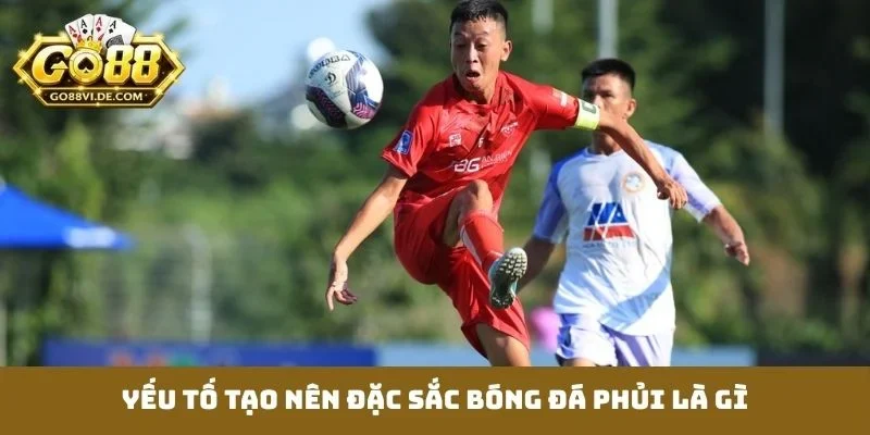 Yếu tố tạo nên đặc sắc bóng đá phủi là gì